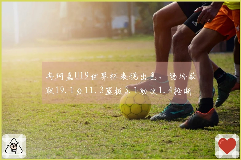 冉珂嘉U19世界杯表现出色，场均获取19.1分11.3篮板3.1助攻1.4抢断！