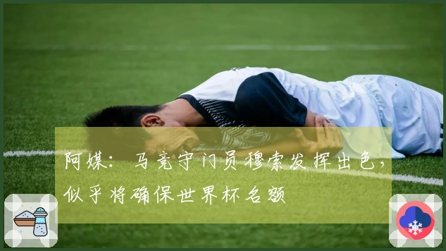 阿媒：马竞守门员穆索发挥出色，似乎将确保世界杯名额
